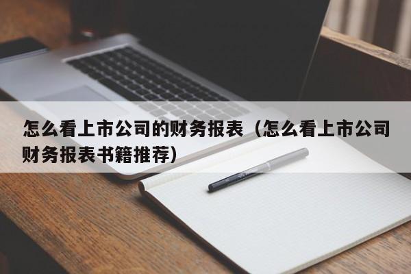 怎么看上市公司的财务报表（怎么看上市公司财务报表书籍推荐）