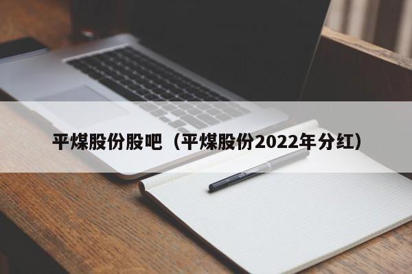 平煤股份股吧（平煤股份2022年分红）