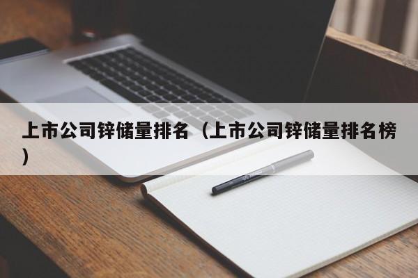 上市公司锌储量排名（上市公司锌储量排名榜）