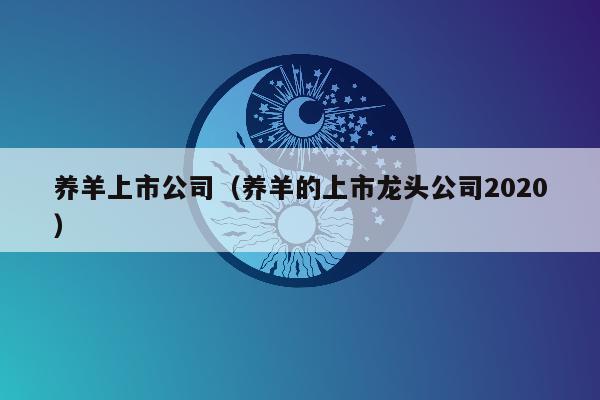 养羊上市公司（养羊的上市龙头公司2020）