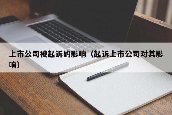 上市公司被起诉的影响（起诉上市公司对其影响）