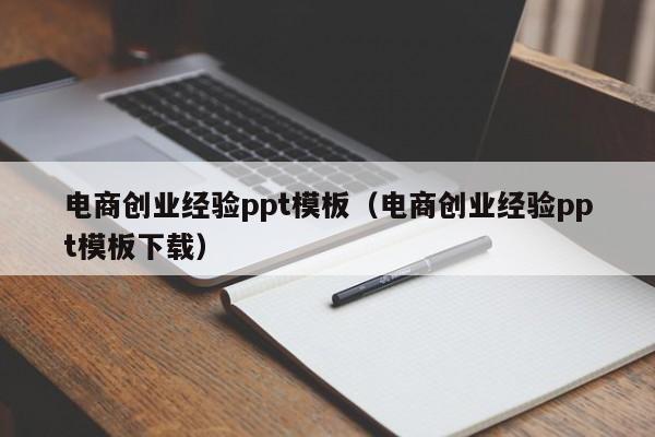 电商创业经验ppt模板（电商创业经验ppt模板下载）