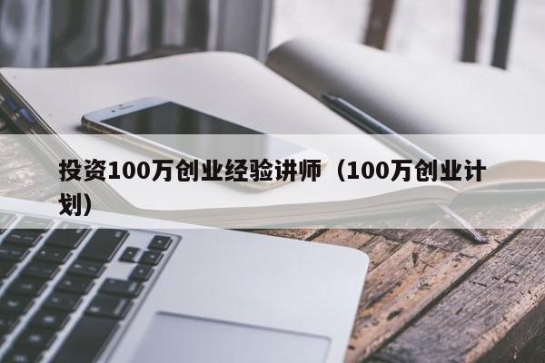 投资100万创业经验讲师（100万创业计划）