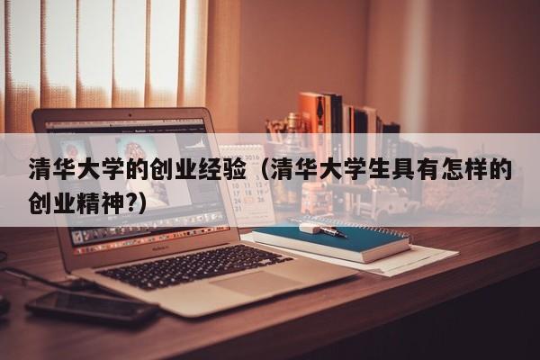 清华大学的创业经验（清华大学生具有怎样的创业精神?）