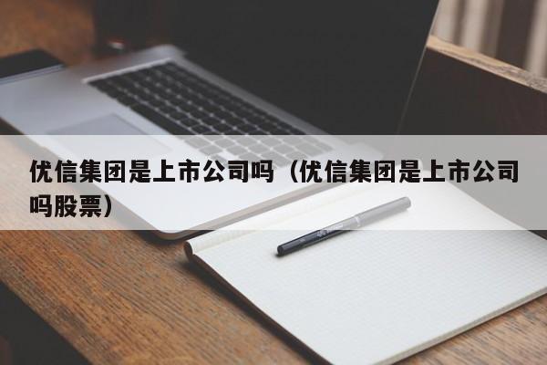 优信集团是上市公司吗（优信集团是上市公司吗股票）