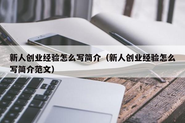 新人创业经验怎么写简介（新人创业经验怎么写简介范文）