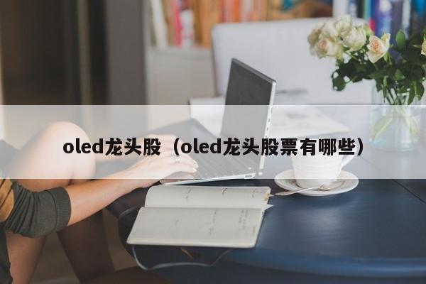 oled龙头股（oled龙头股票有哪些）