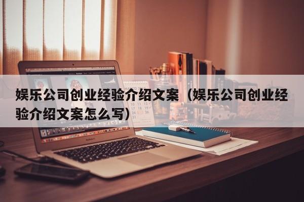 娱乐公司创业经验介绍文案（娱乐公司创业经验介绍文案怎么写）