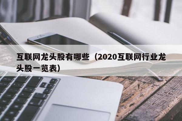 互联网龙头股有哪些（2020互联网行业龙头股一览表）