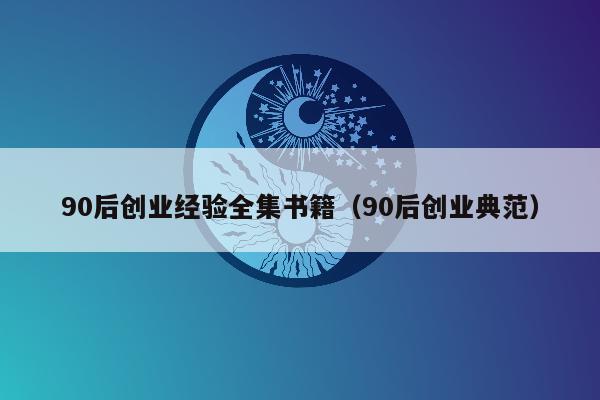 90后创业经验全集书籍（90后创业典范）