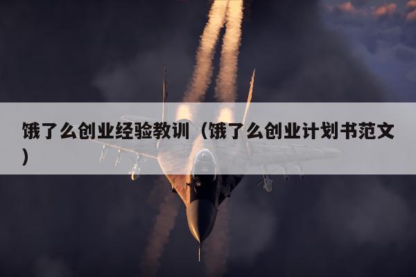 饿了么创业经验教训（饿了么创业计划书范文）