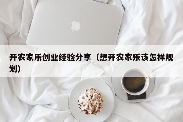 开农家乐创业经验分享（想开农家乐该怎样规划）