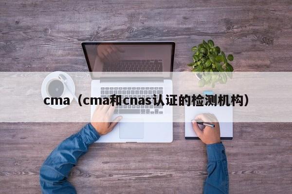 cma（cma和cnas认证的检测机构）