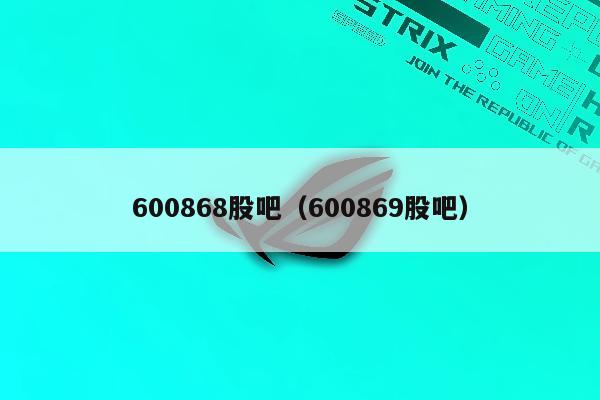 600868股吧（600869股吧）