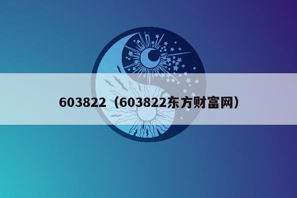 603822（603822东方财富网）