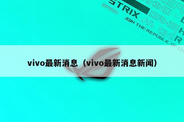 vivo最新消息（vivo最新消息新闻）