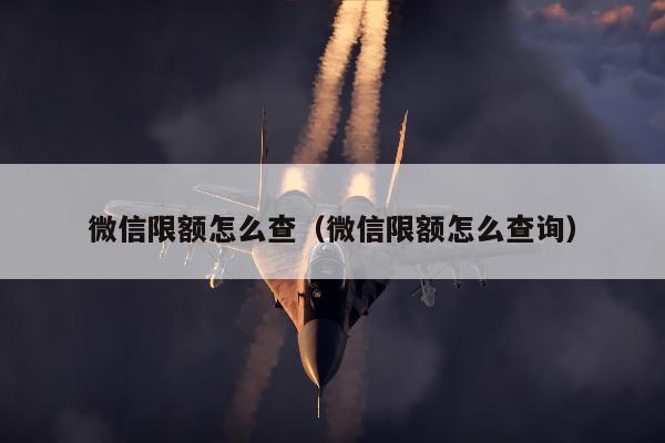 微信限额怎么查（微信限额怎么查询）