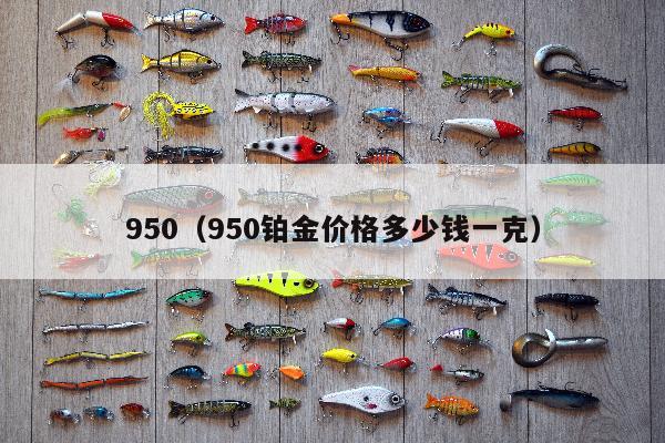 950（950铂金价格多少钱一克）