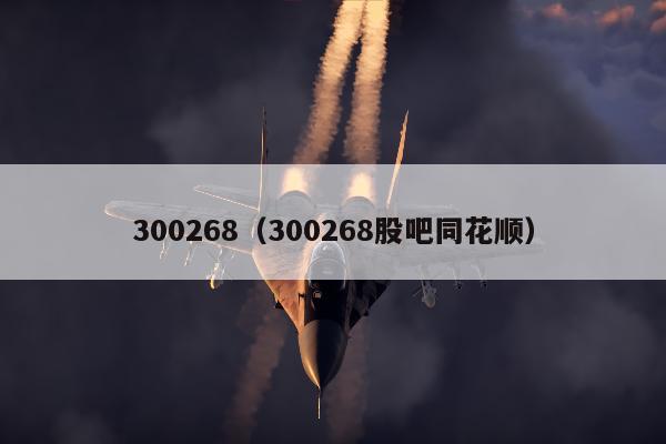 300268（300268股吧同花顺）