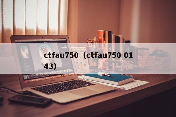 ctfau750（ctfau750 0143）