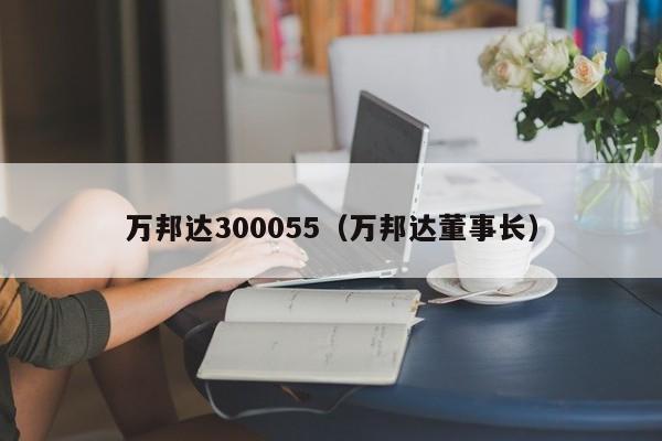 万邦达300055（万邦达董事长）