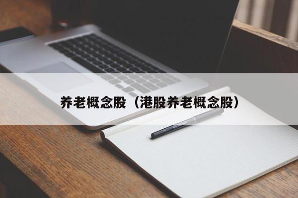 养老概念股（港股养老概念股）