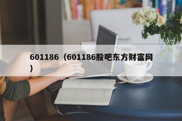 601186（601186股吧东方财富网）