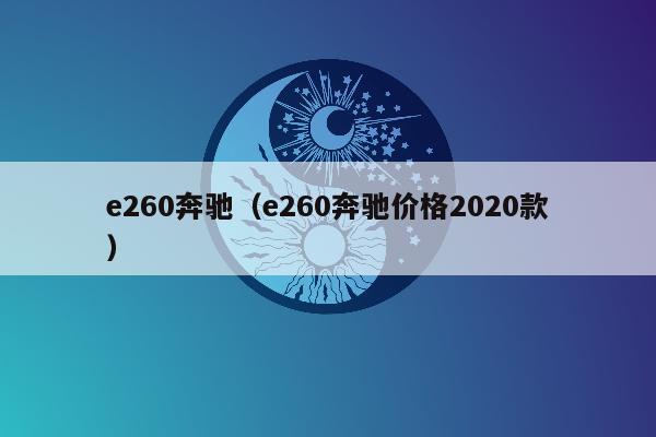 e260奔驰（e260奔驰价格2020款）