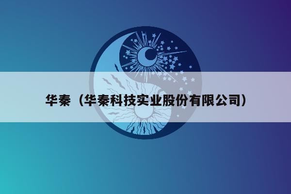 华秦（华秦科技实业股份有限公司）