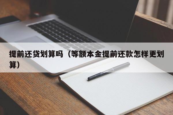 提前还贷划算吗（等额本金提前还款怎样更划算）