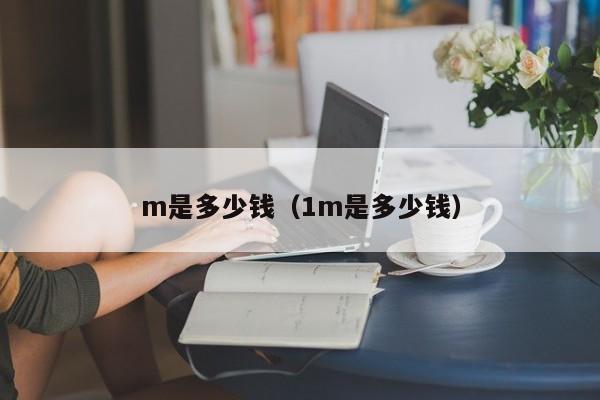 m是多少钱（1m是多少钱）