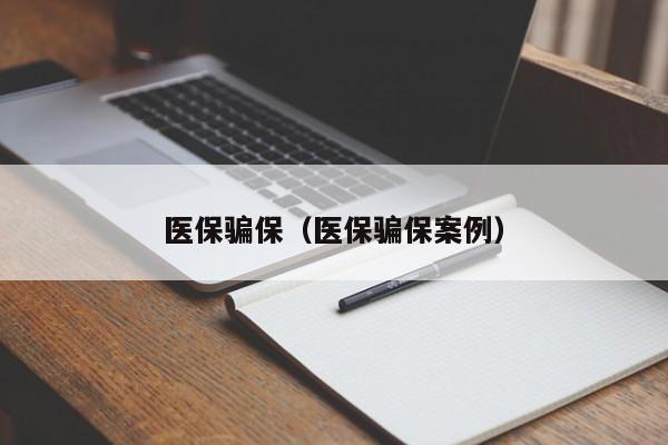 医保骗保（医保骗保案例）