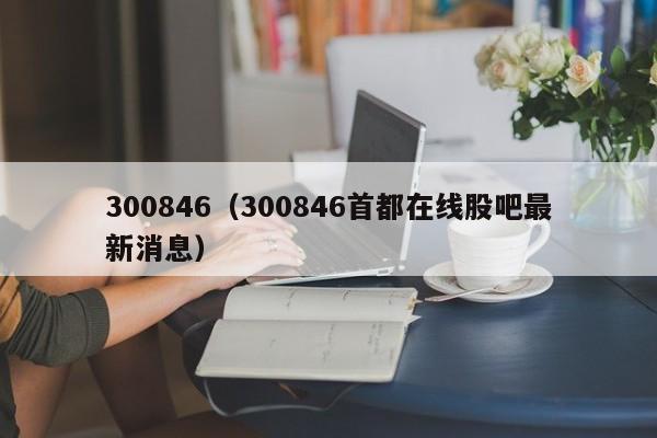 300846（300846首都在线股吧最新消息）