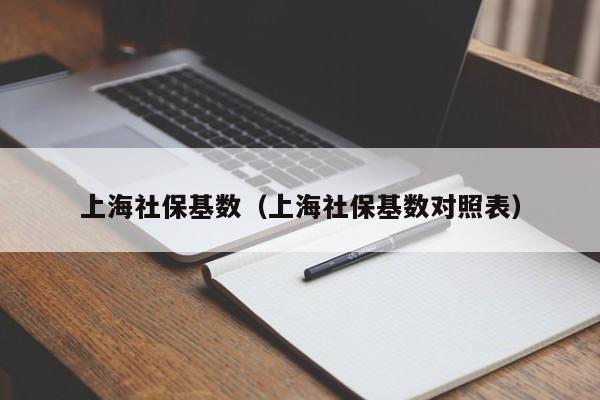 上海社保基数（上海社保基数对照表）