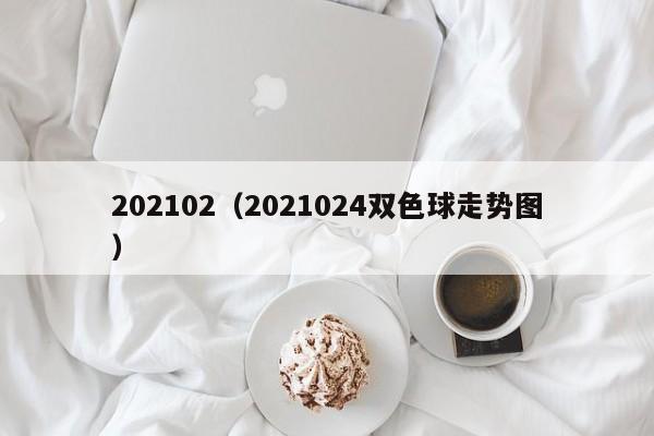 202102（2021024双色球走势图）