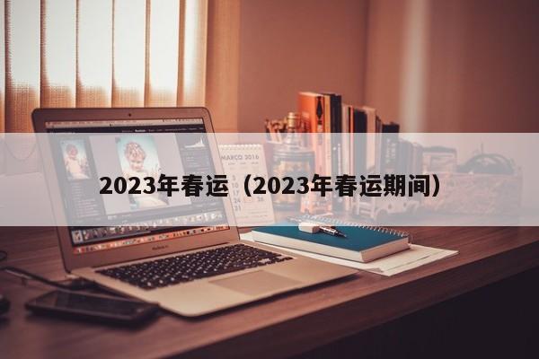 2023年春运（2023年春运期间）