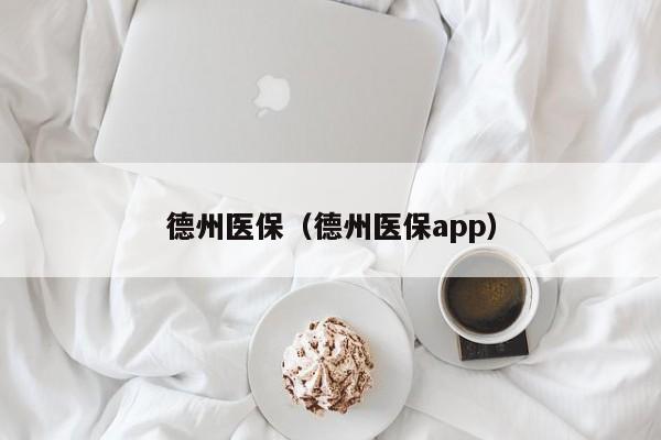 德州医保（德州医保app）