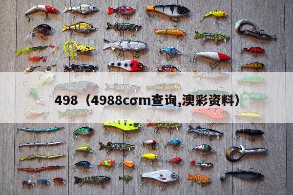 498（4988cσm查询,澳彩资料）