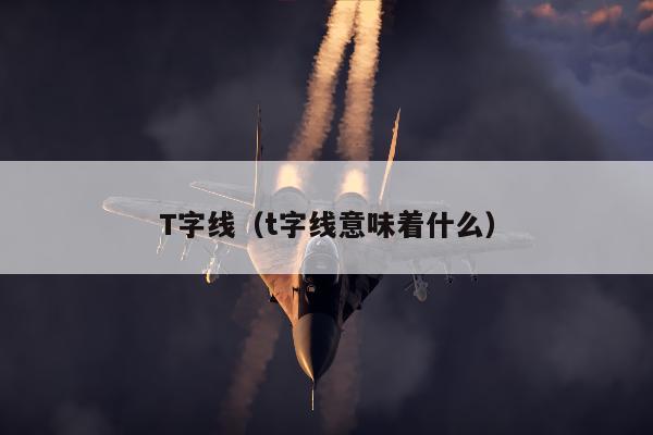 T字线（t字线意味着什么）