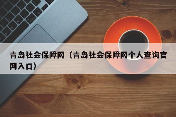 青岛社会保障网（青岛社会保障网个人查询官网入口）