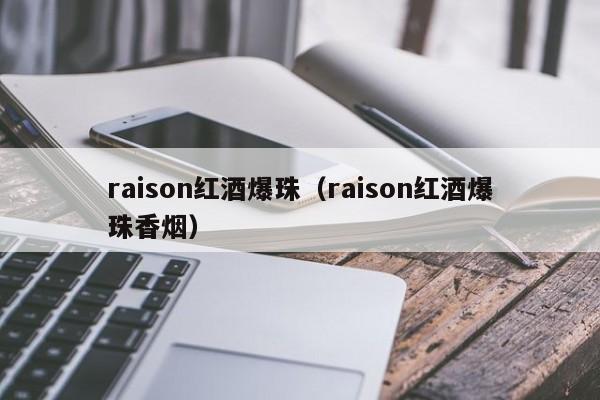 raison红酒爆珠（raison红酒爆珠香烟）