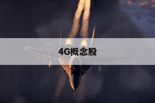 4G概念股「4g概念股龙头」