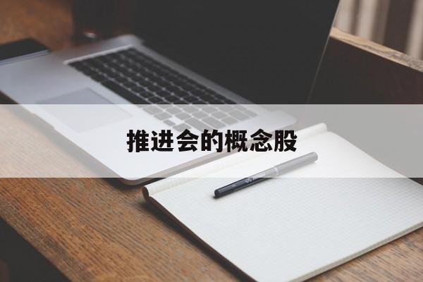 推进会的概念股「推进会的概念股票有哪些」