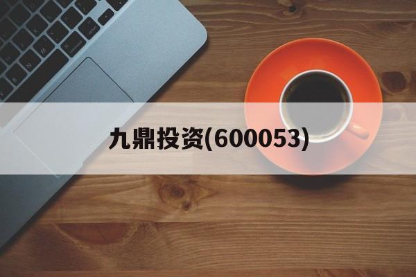 九鼎投资(600053)「九鼎投资600053昨日股价多少钱」