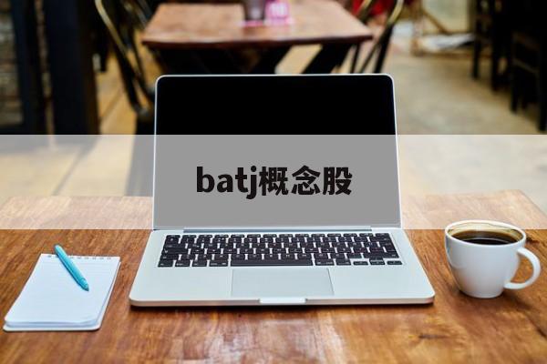 batj概念股「bat概念股有哪些」