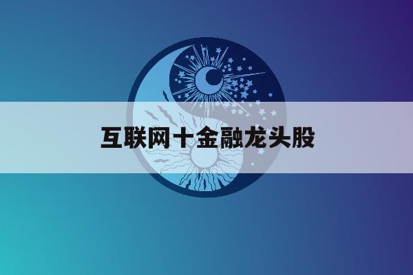 互联网十金融龙头股「互联网金融板块龙头股」