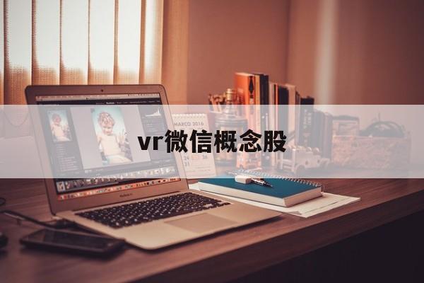 vr微信概念股「vr行业龙头股票」