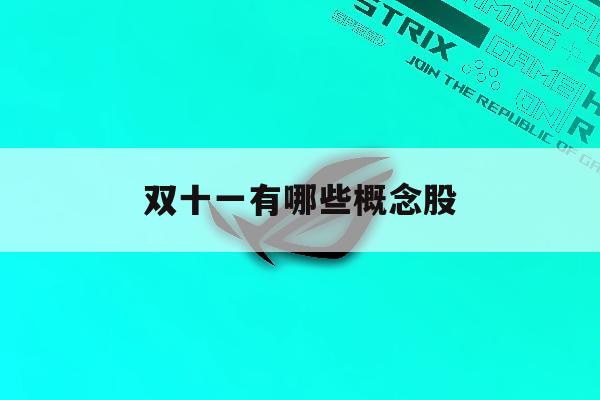 双十一有哪些概念股「双十一的概念股有哪些」