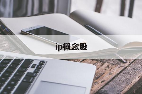 ip概念股「ip核概念股」